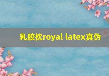 乳胶枕royal latex真伪